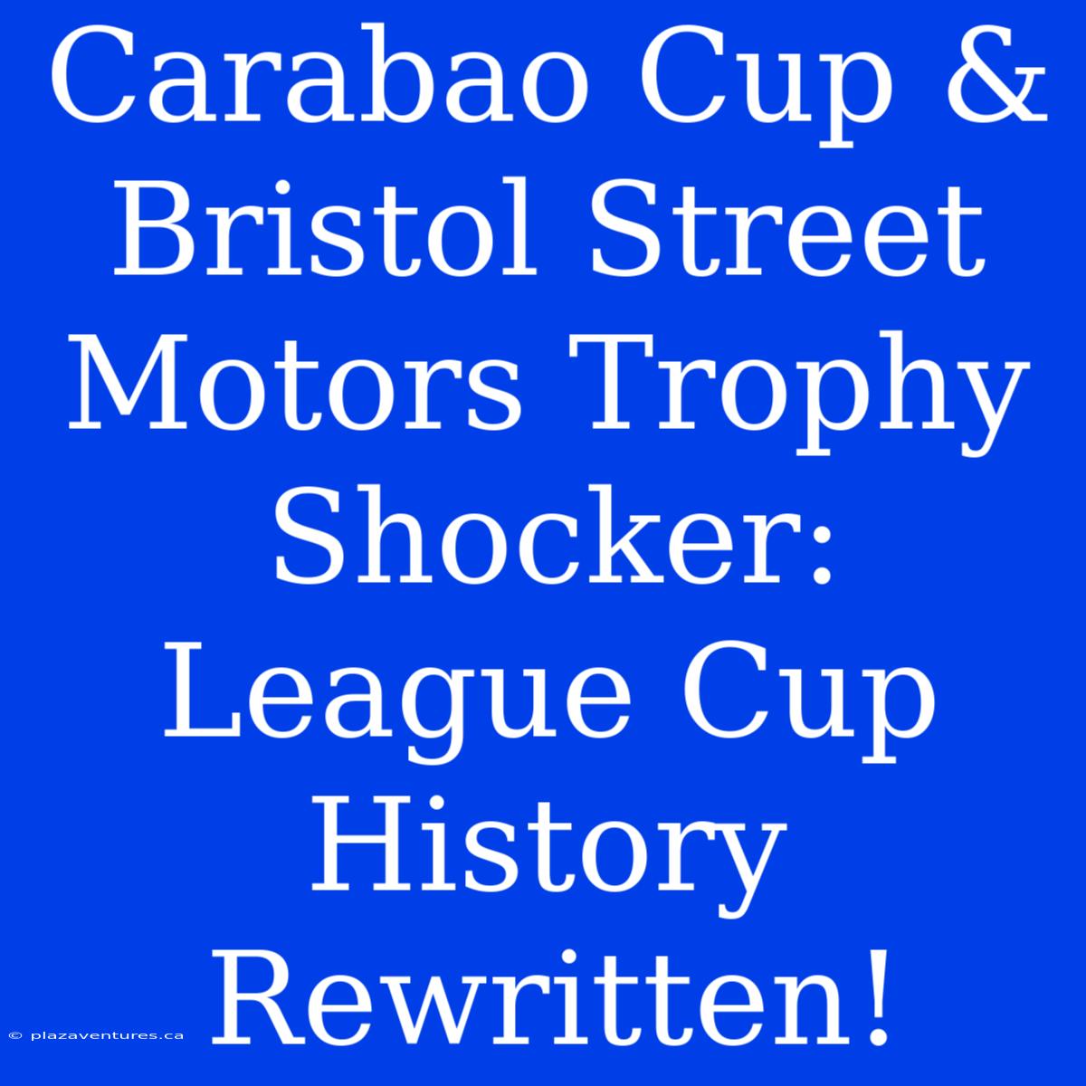 Carabao Cup & Bristol Street Motors Trophy Shocker: League Cup History Rewritten!