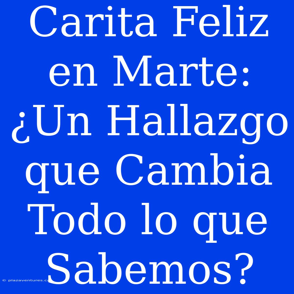 Carita Feliz En Marte: ¿Un Hallazgo Que Cambia Todo Lo Que Sabemos?