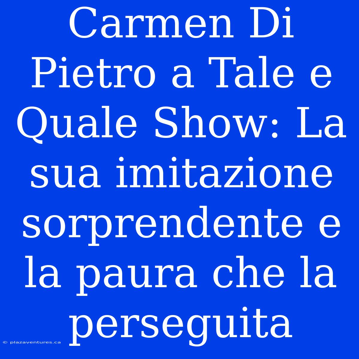 Carmen Di Pietro A Tale E Quale Show: La Sua Imitazione Sorprendente E La Paura Che La Perseguita