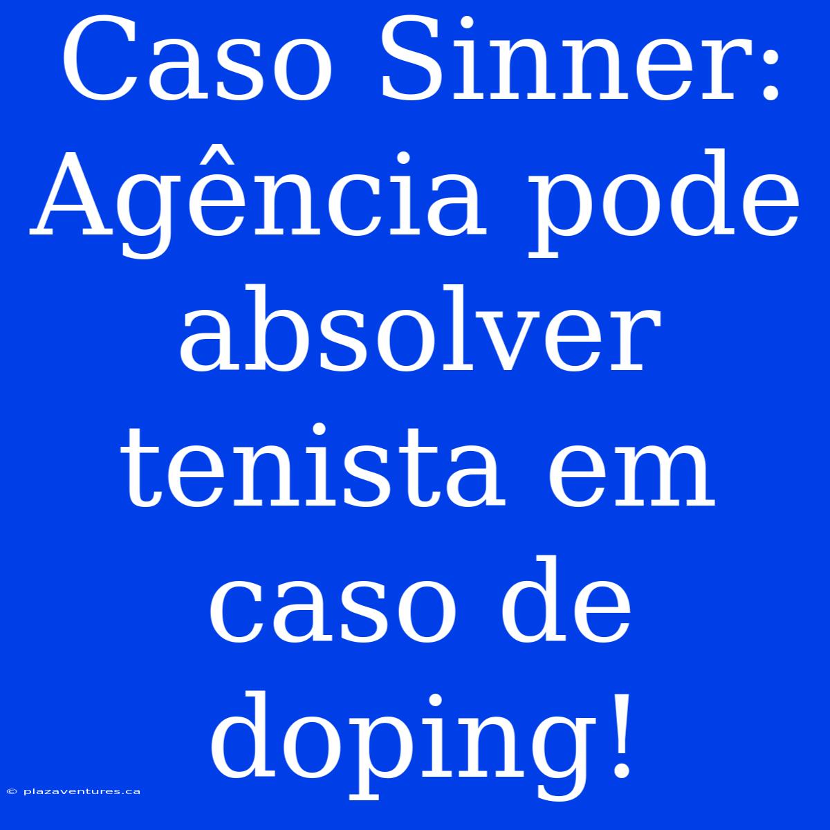 Caso Sinner: Agência Pode Absolver Tenista Em Caso De Doping!