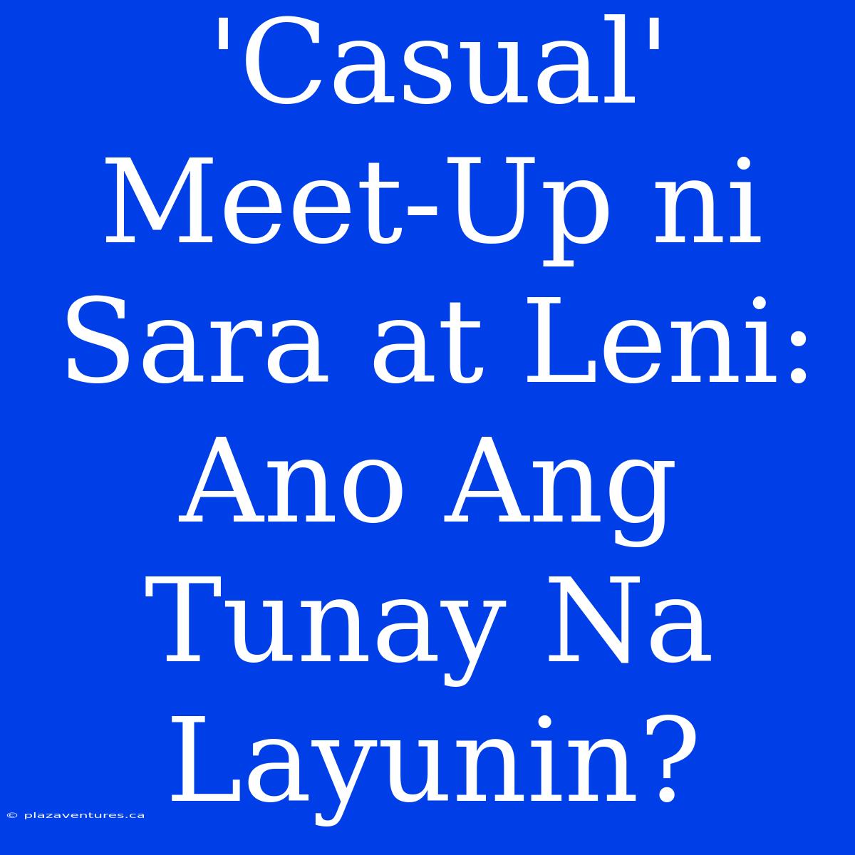 'Casual' Meet-Up Ni Sara At Leni:  Ano Ang Tunay Na Layunin?