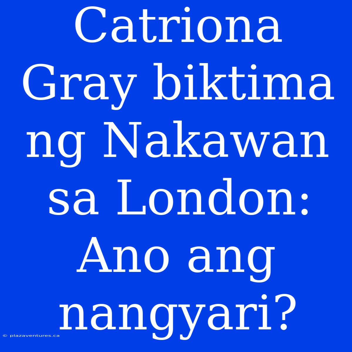 Catriona Gray Biktima Ng Nakawan Sa London: Ano Ang Nangyari?