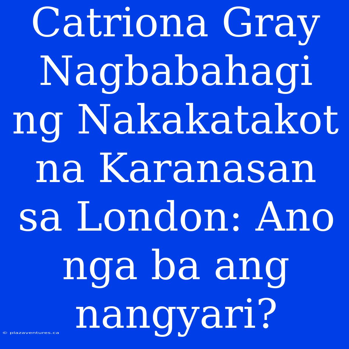 Catriona Gray Nagbabahagi Ng Nakakatakot Na Karanasan Sa London: Ano Nga Ba Ang Nangyari?