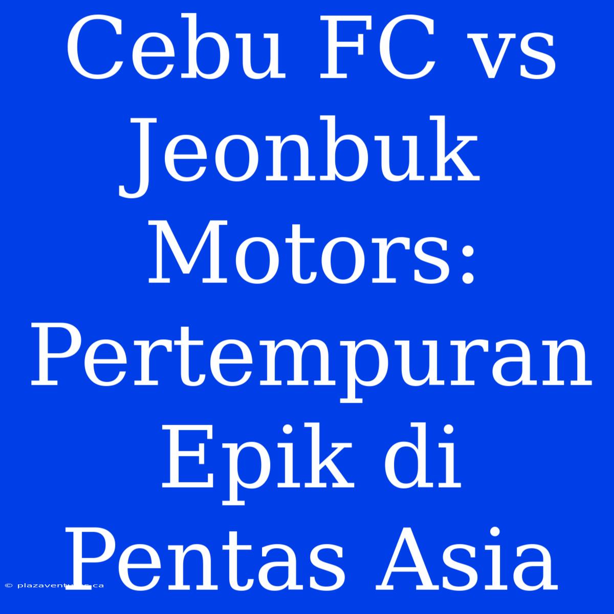 Cebu FC Vs Jeonbuk Motors: Pertempuran Epik Di Pentas Asia