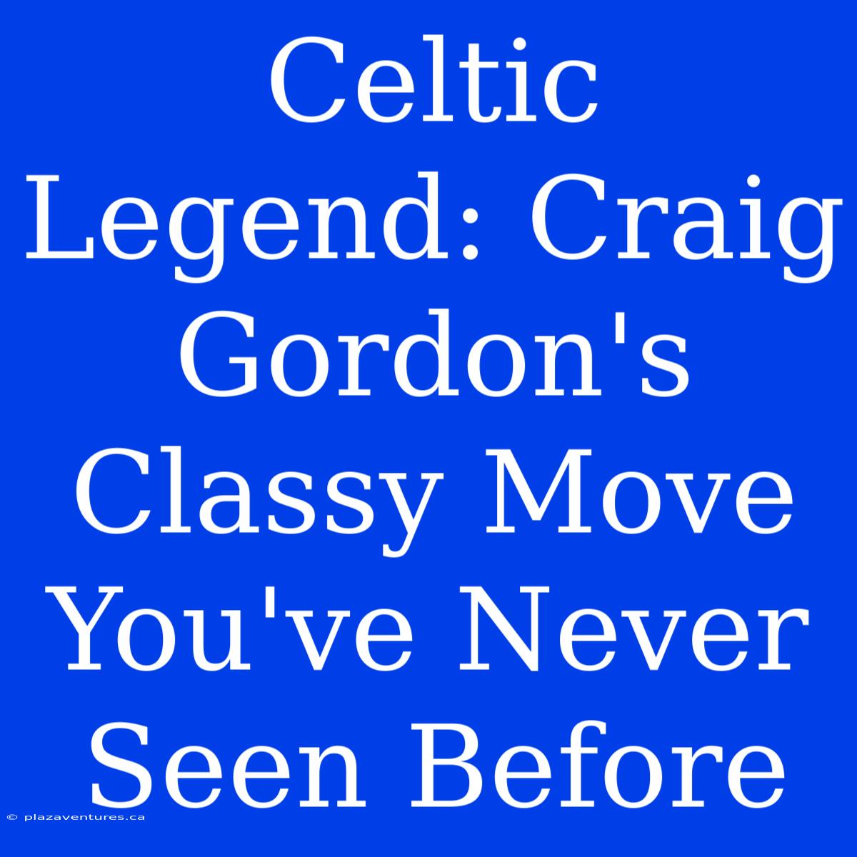 Celtic Legend: Craig Gordon's Classy Move You've Never Seen Before