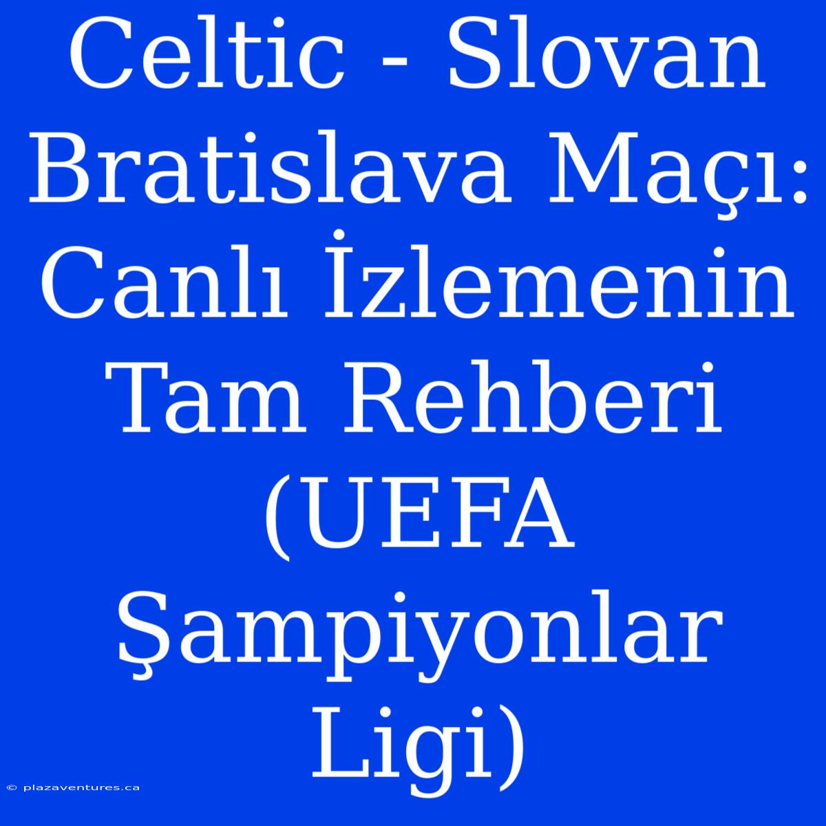 Celtic - Slovan Bratislava Maçı: Canlı İzlemenin Tam Rehberi (UEFA Şampiyonlar Ligi)