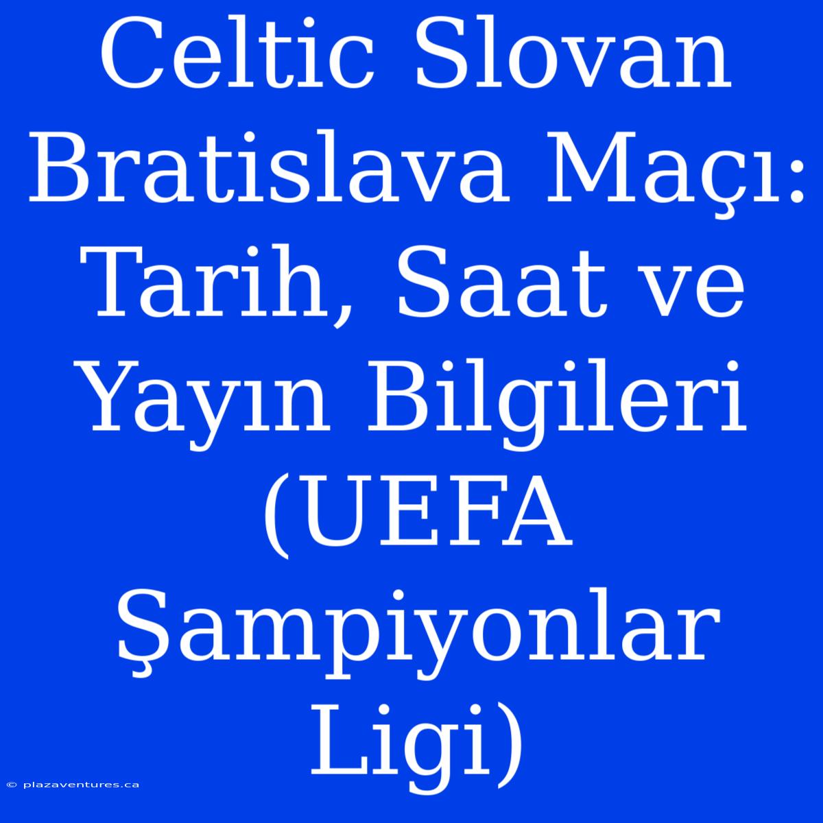 Celtic Slovan Bratislava Maçı: Tarih, Saat Ve Yayın Bilgileri (UEFA Şampiyonlar Ligi)