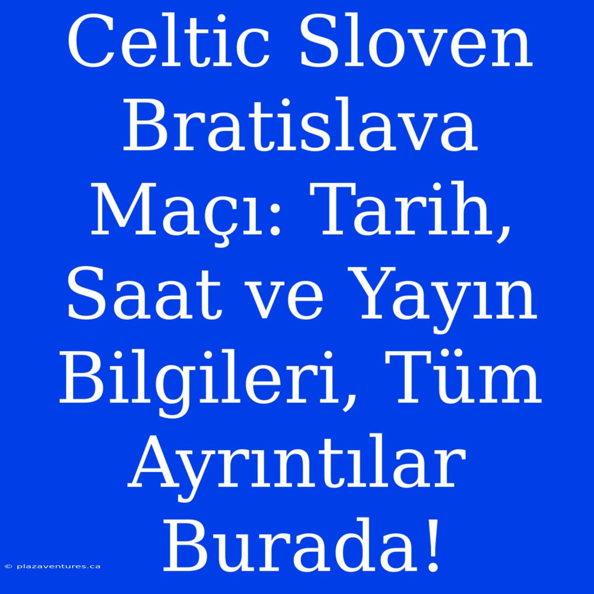 Celtic Sloven Bratislava Maçı: Tarih, Saat Ve Yayın Bilgileri, Tüm Ayrıntılar Burada!