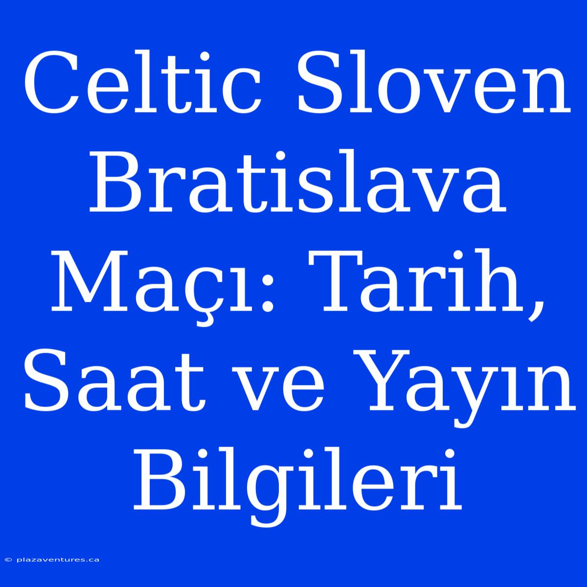 Celtic Sloven Bratislava Maçı: Tarih, Saat Ve Yayın Bilgileri