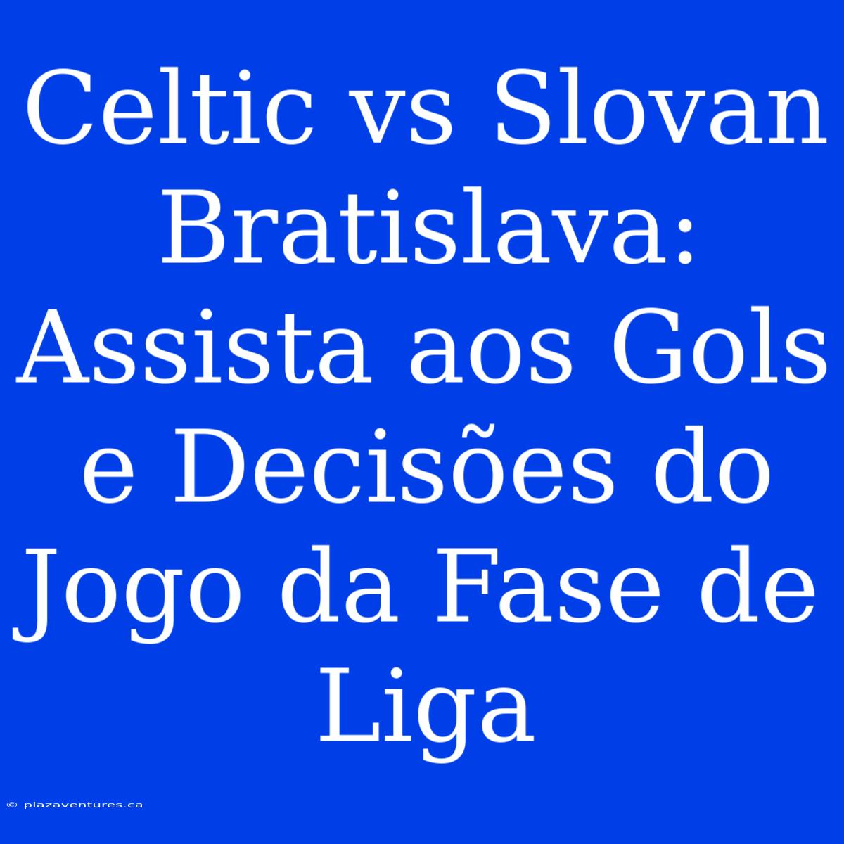 Celtic Vs Slovan Bratislava: Assista Aos Gols E Decisões Do Jogo Da Fase De Liga