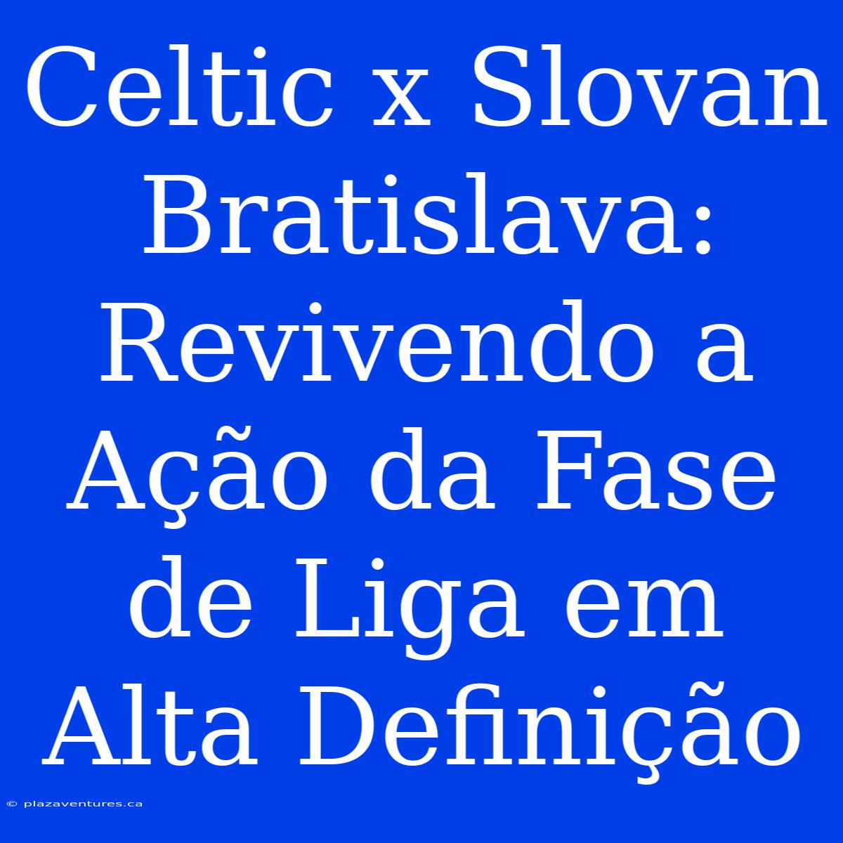 Celtic X Slovan Bratislava: Revivendo A Ação Da Fase De Liga Em Alta Definição