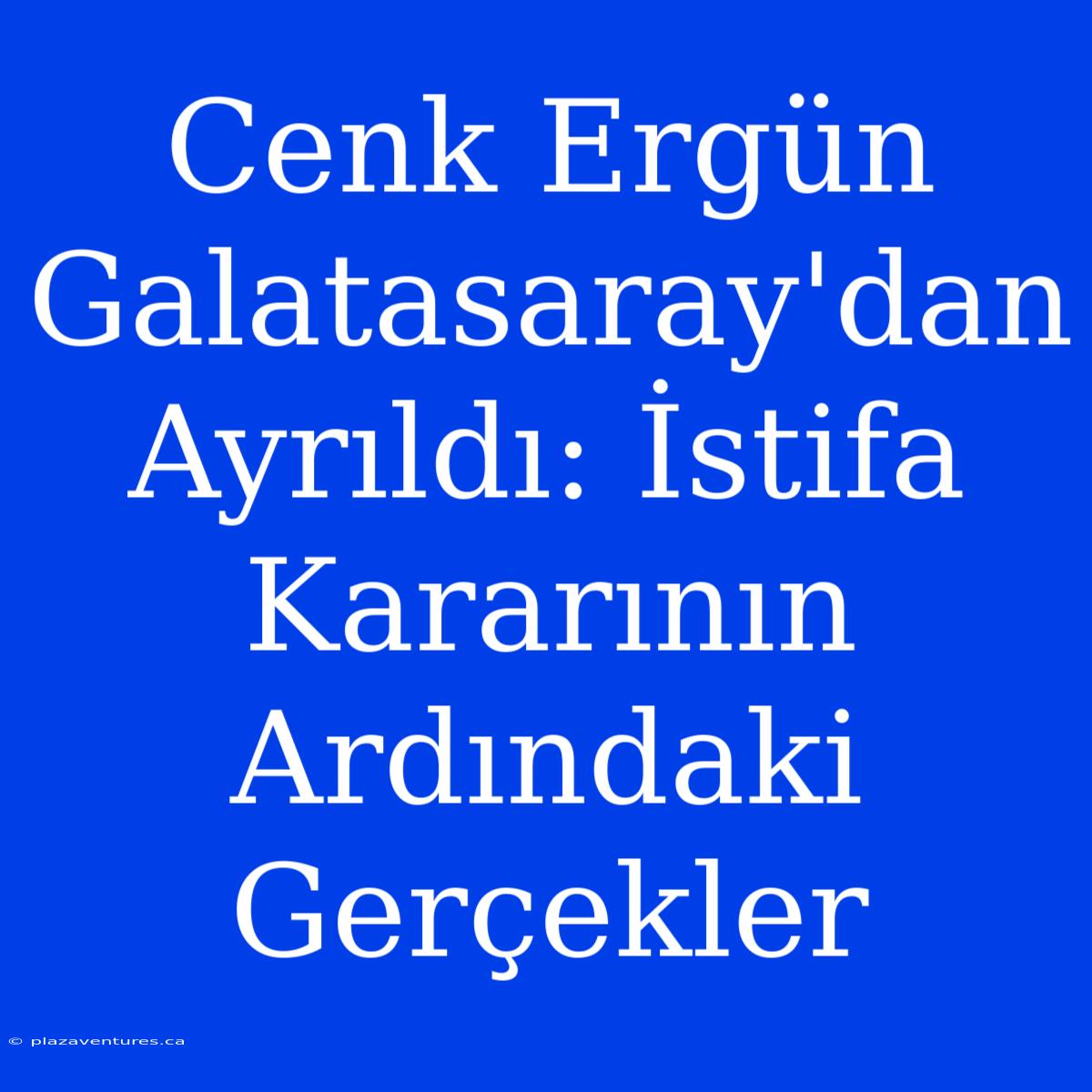 Cenk Ergün Galatasaray'dan Ayrıldı: İstifa Kararının Ardındaki Gerçekler