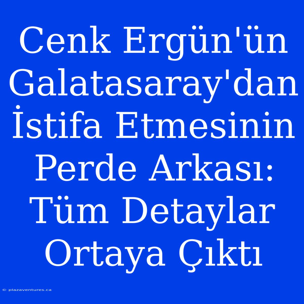 Cenk Ergün'ün Galatasaray'dan İstifa Etmesinin Perde Arkası: Tüm Detaylar Ortaya Çıktı