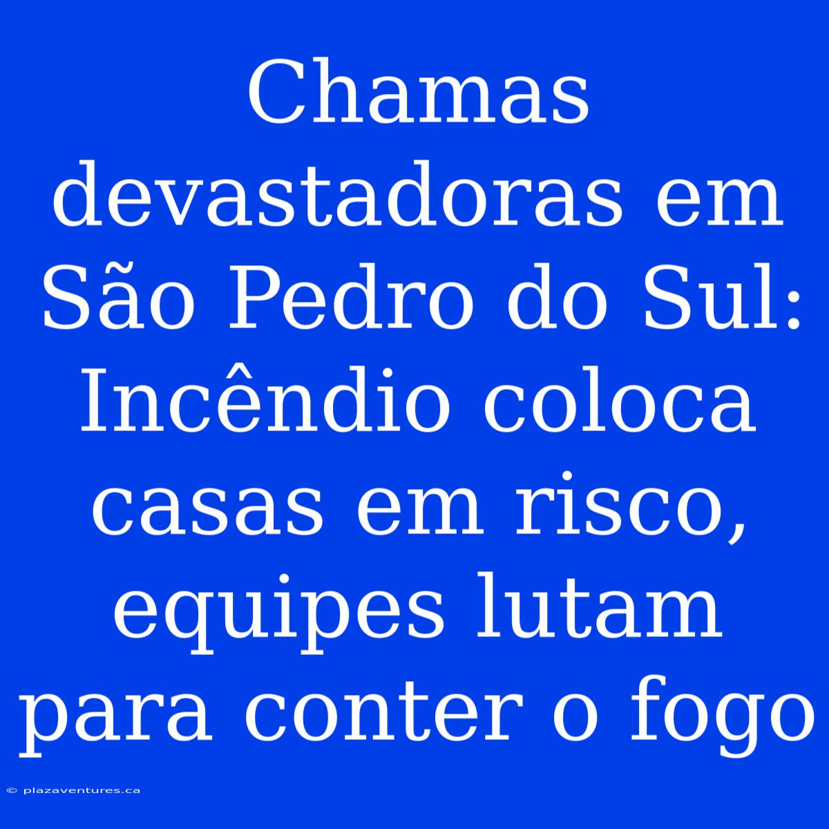 Chamas Devastadoras Em São Pedro Do Sul: Incêndio Coloca Casas Em Risco, Equipes Lutam Para Conter O Fogo