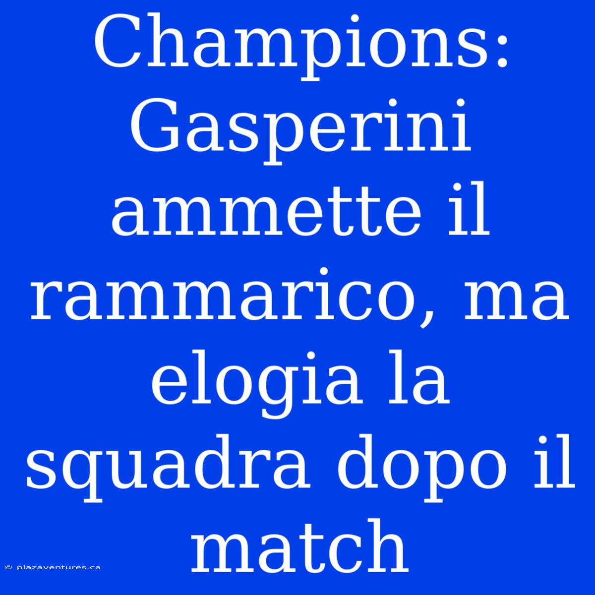 Champions: Gasperini Ammette Il Rammarico, Ma Elogia La Squadra Dopo Il Match