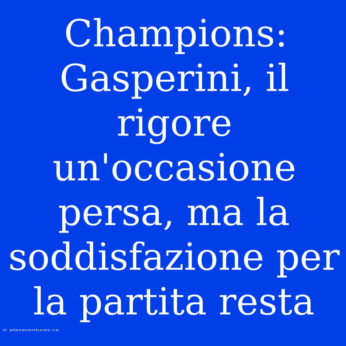 Champions: Gasperini, Il Rigore Un'occasione Persa, Ma La Soddisfazione Per La Partita Resta