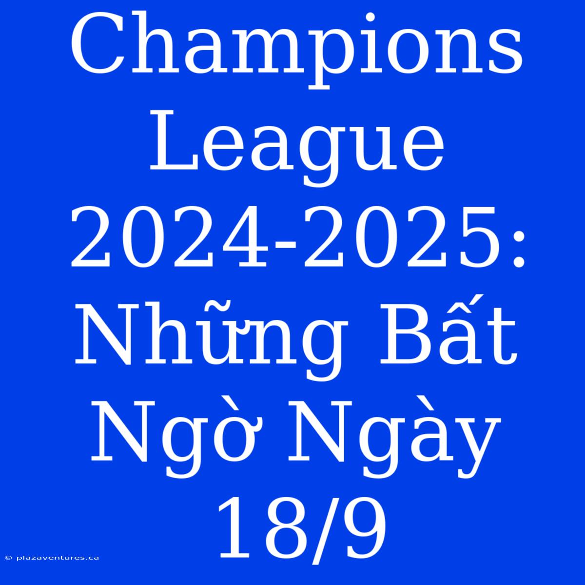 Champions League 2024-2025: Những Bất Ngờ Ngày 18/9