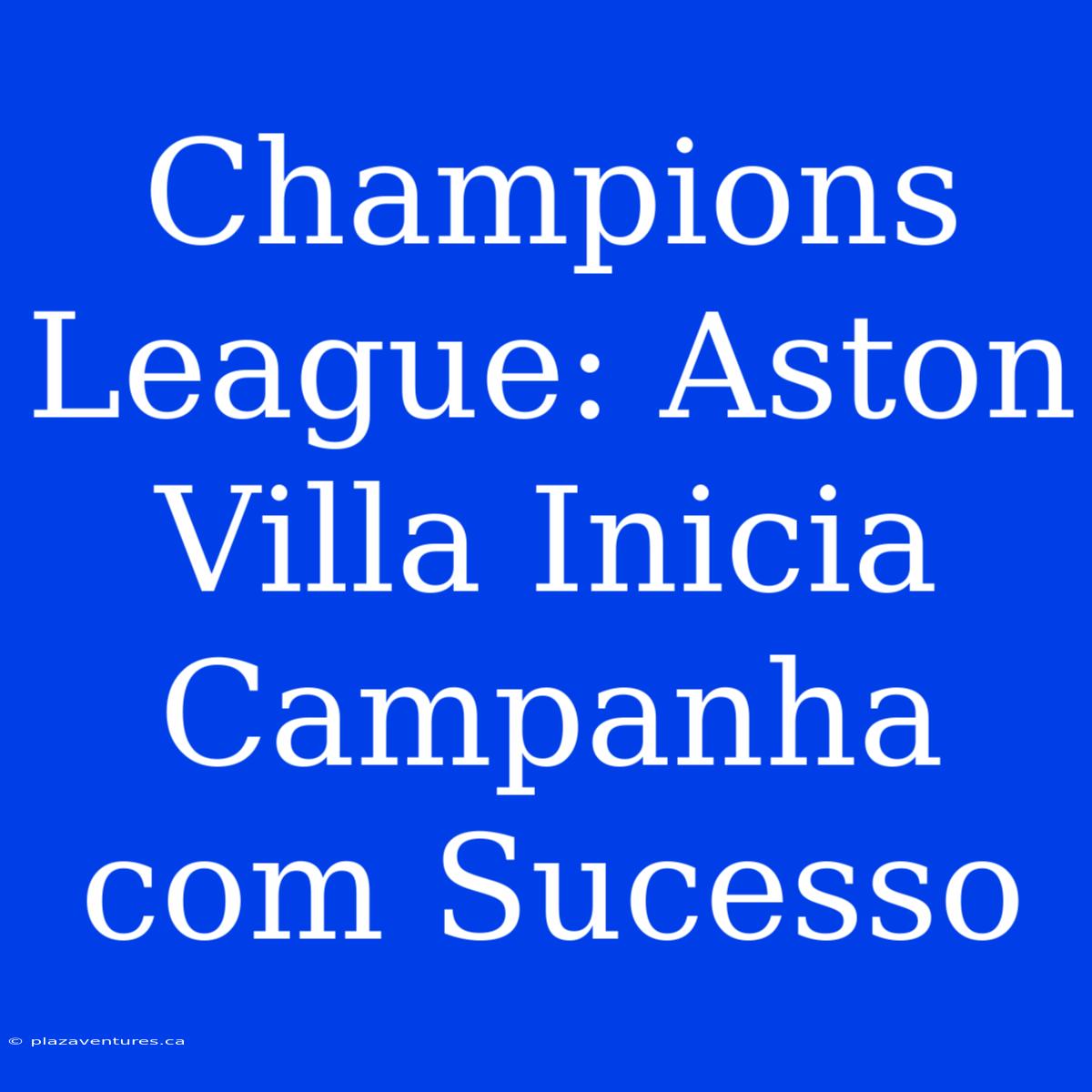 Champions League: Aston Villa Inicia Campanha Com Sucesso