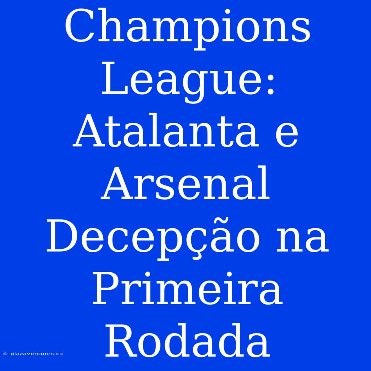 Champions League: Atalanta E Arsenal Decepção Na Primeira Rodada