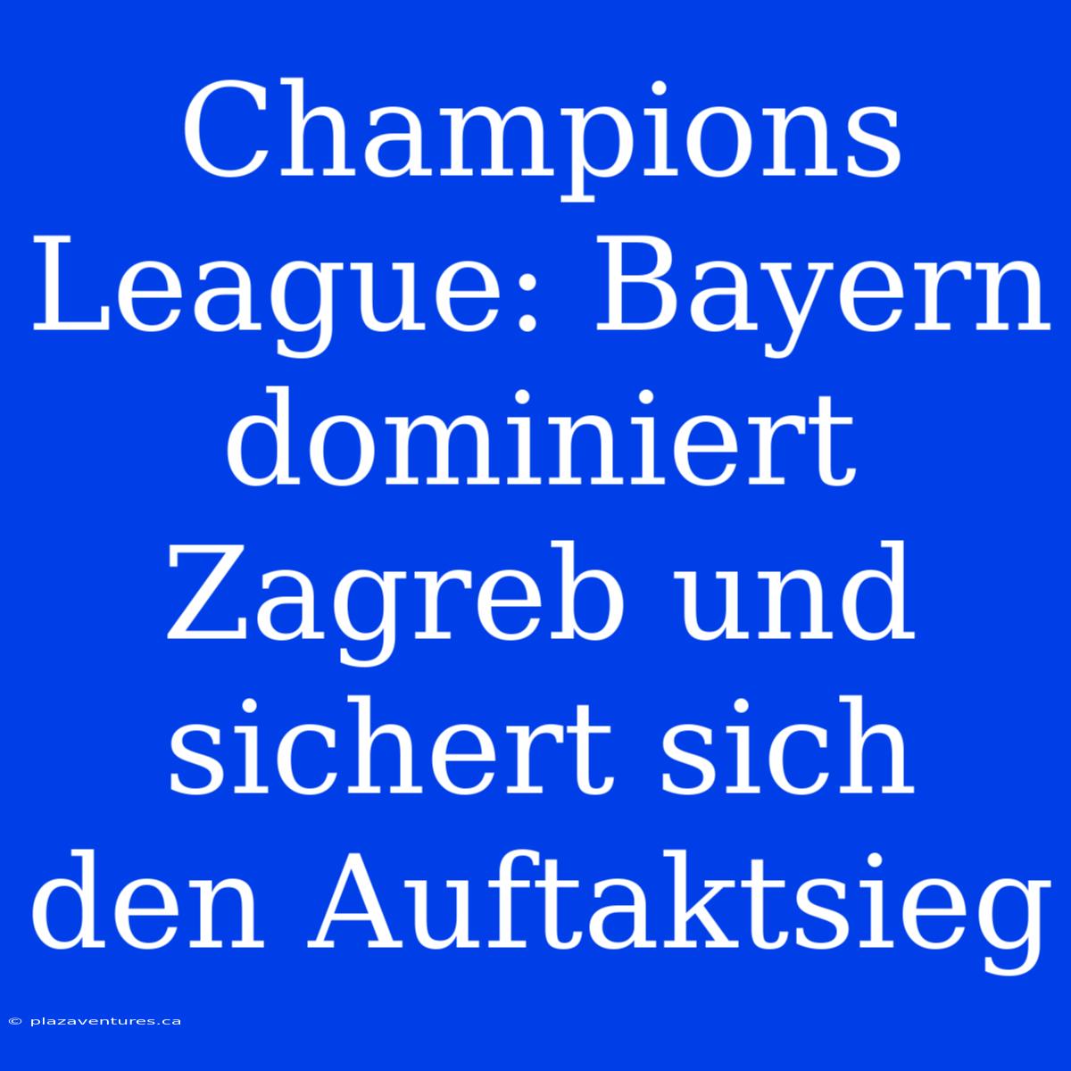 Champions League: Bayern Dominiert Zagreb Und Sichert Sich Den Auftaktsieg