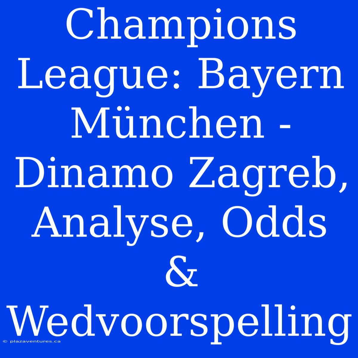 Champions League: Bayern München - Dinamo Zagreb, Analyse, Odds & Wedvoorspelling