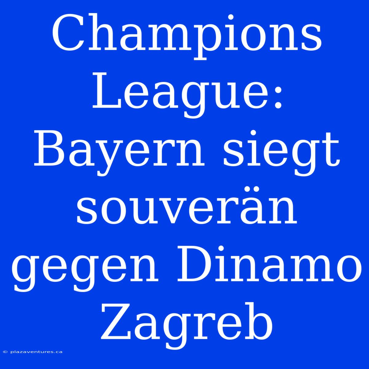 Champions League: Bayern Siegt Souverän Gegen Dinamo Zagreb