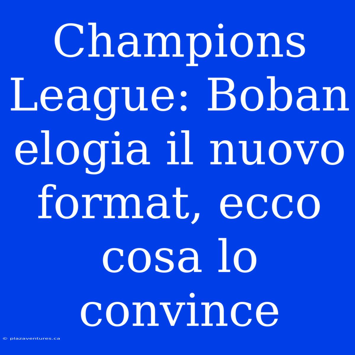 Champions League: Boban Elogia Il Nuovo Format, Ecco Cosa Lo Convince