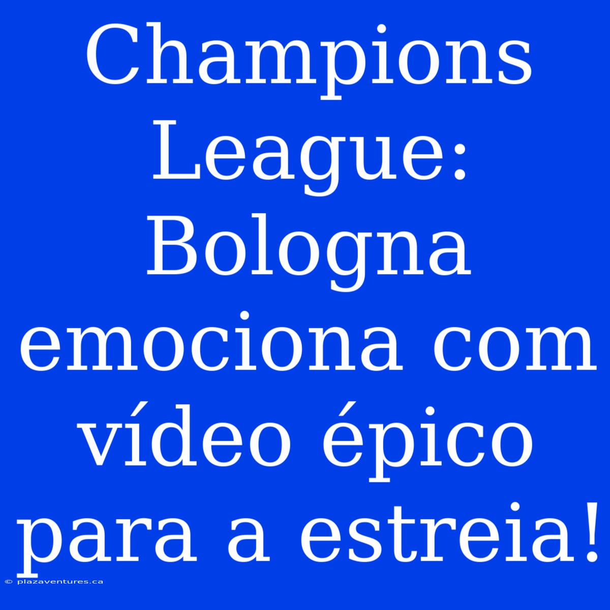 Champions League: Bologna Emociona Com Vídeo Épico Para A Estreia!