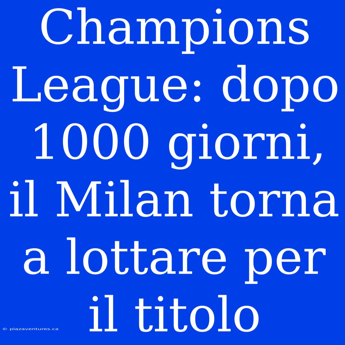 Champions League: Dopo 1000 Giorni, Il Milan Torna A Lottare Per Il Titolo