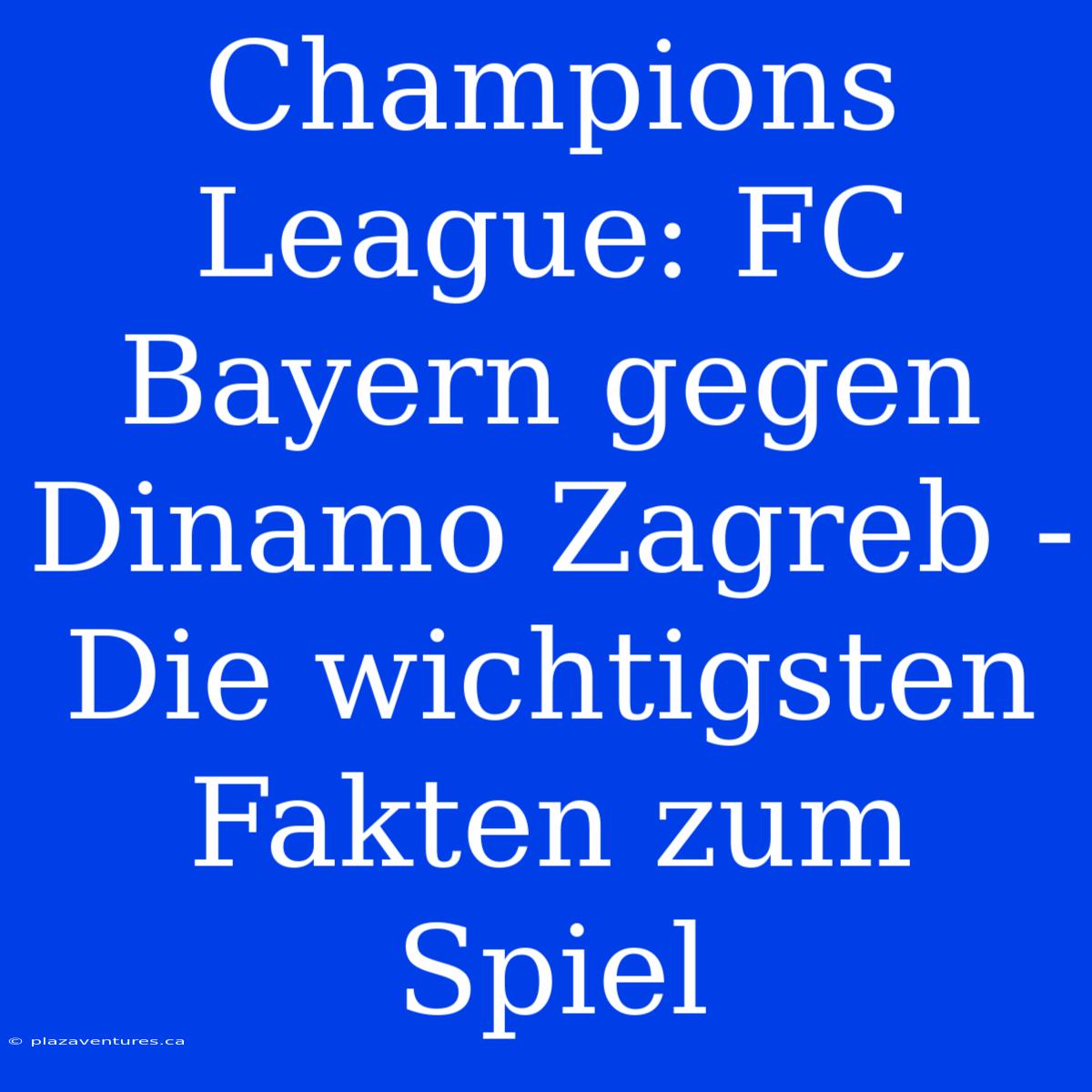 Champions League: FC Bayern Gegen Dinamo Zagreb - Die Wichtigsten Fakten Zum Spiel