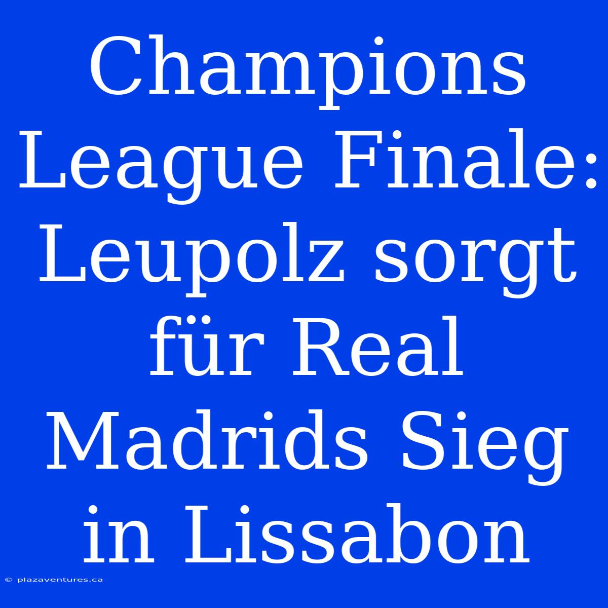 Champions League Finale: Leupolz Sorgt Für Real Madrids Sieg In Lissabon