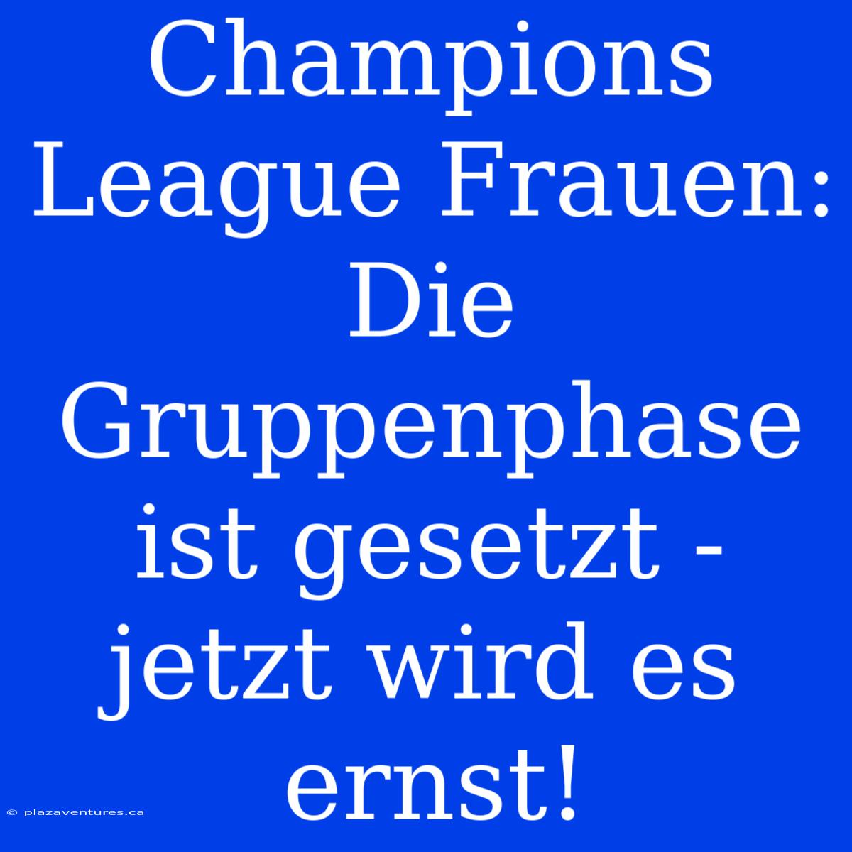 Champions League Frauen: Die Gruppenphase Ist Gesetzt - Jetzt Wird Es Ernst!