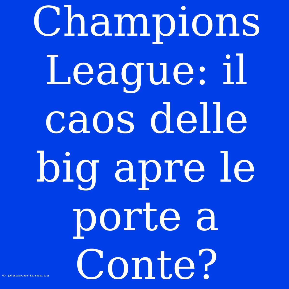 Champions League: Il Caos Delle Big Apre Le Porte A Conte?