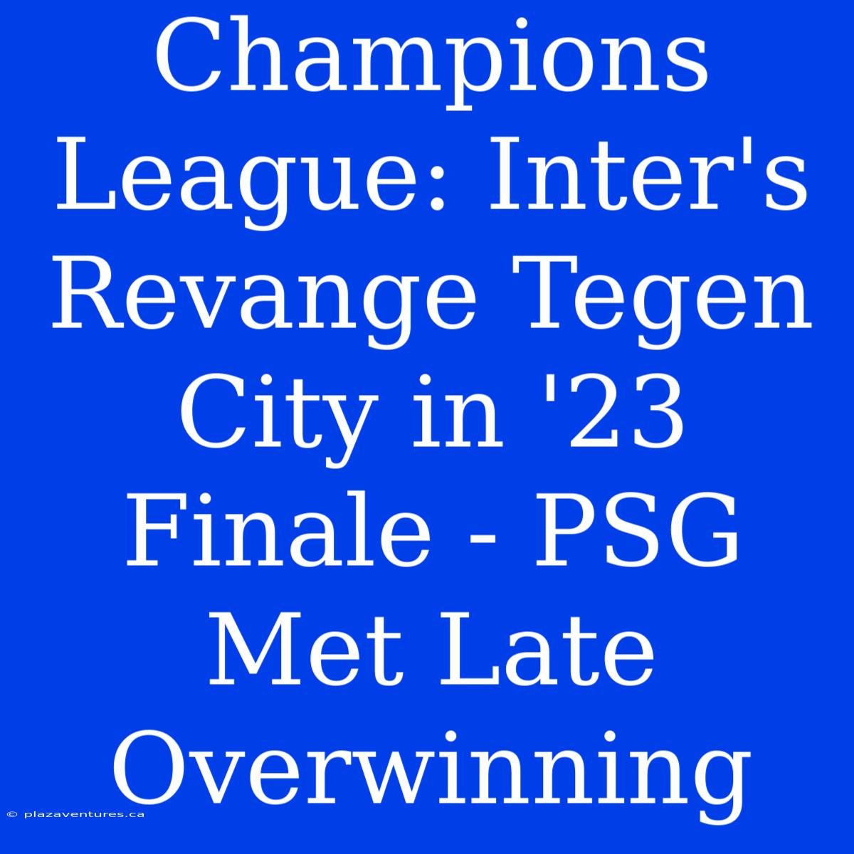 Champions League: Inter's Revange Tegen City In '23 Finale - PSG Met Late Overwinning