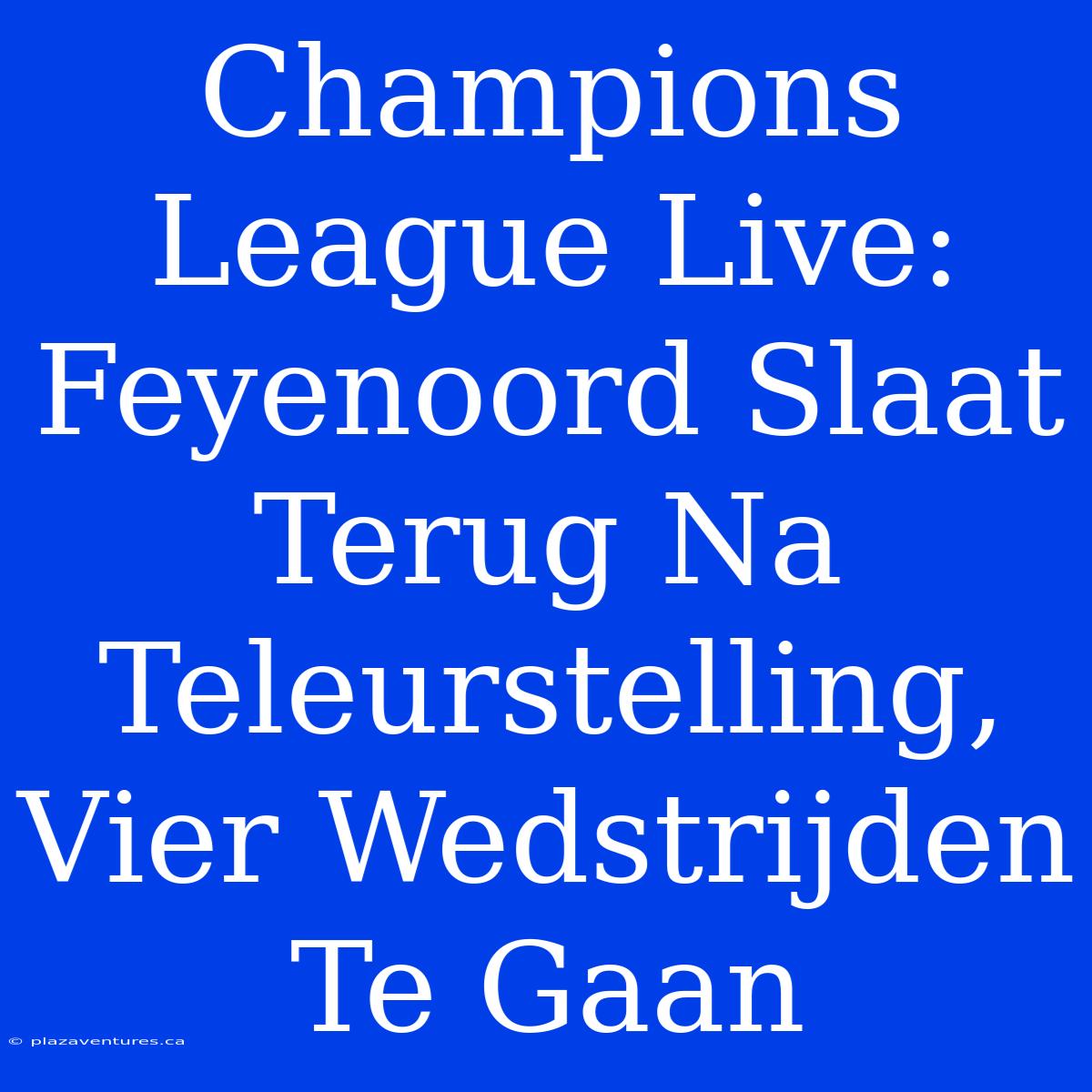 Champions League Live: Feyenoord Slaat Terug Na Teleurstelling, Vier Wedstrijden Te Gaan