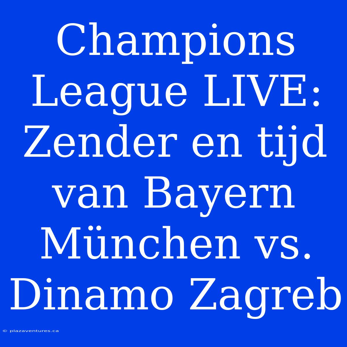 Champions League LIVE: Zender En Tijd Van Bayern München Vs. Dinamo Zagreb