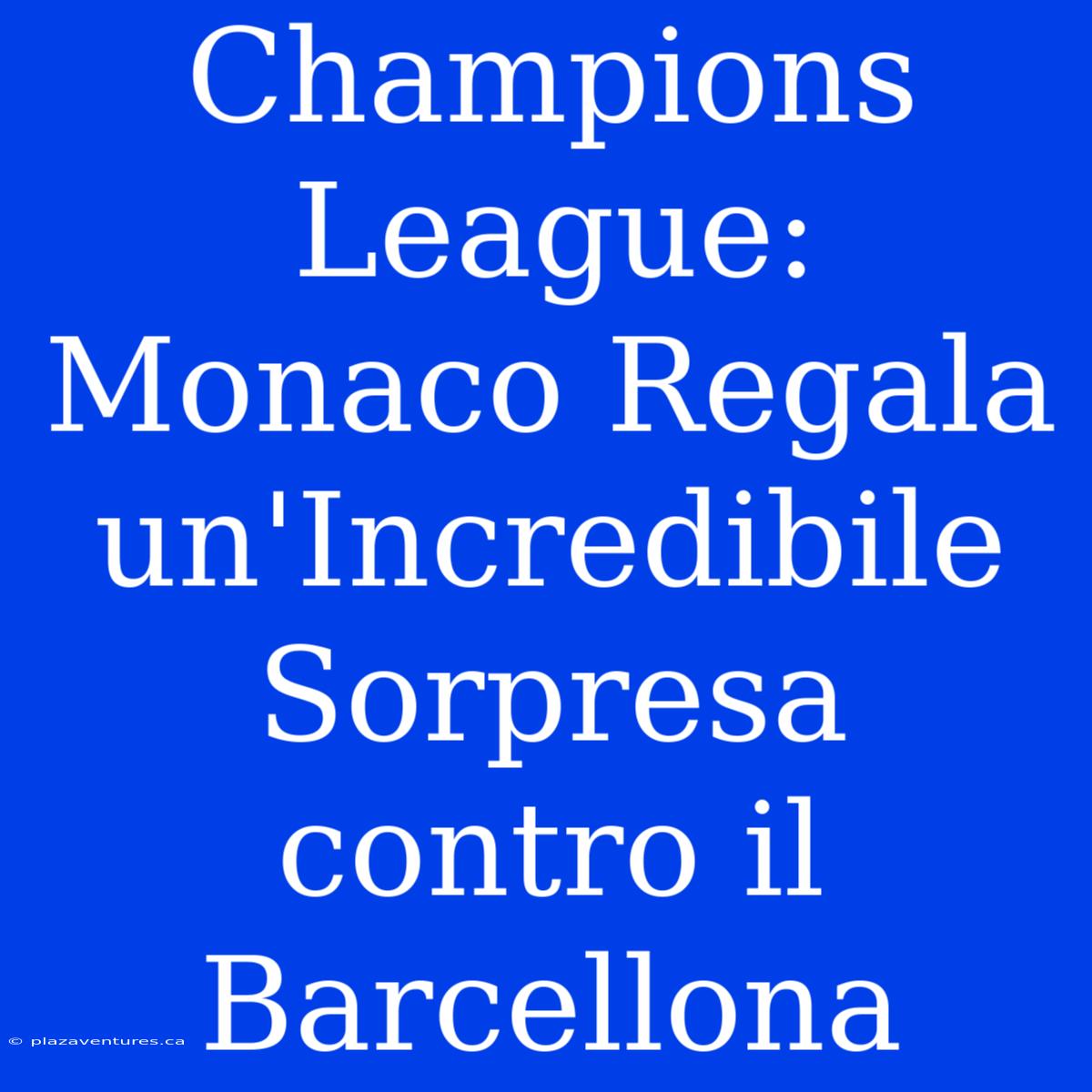 Champions League: Monaco Regala Un'Incredibile Sorpresa Contro Il Barcellona