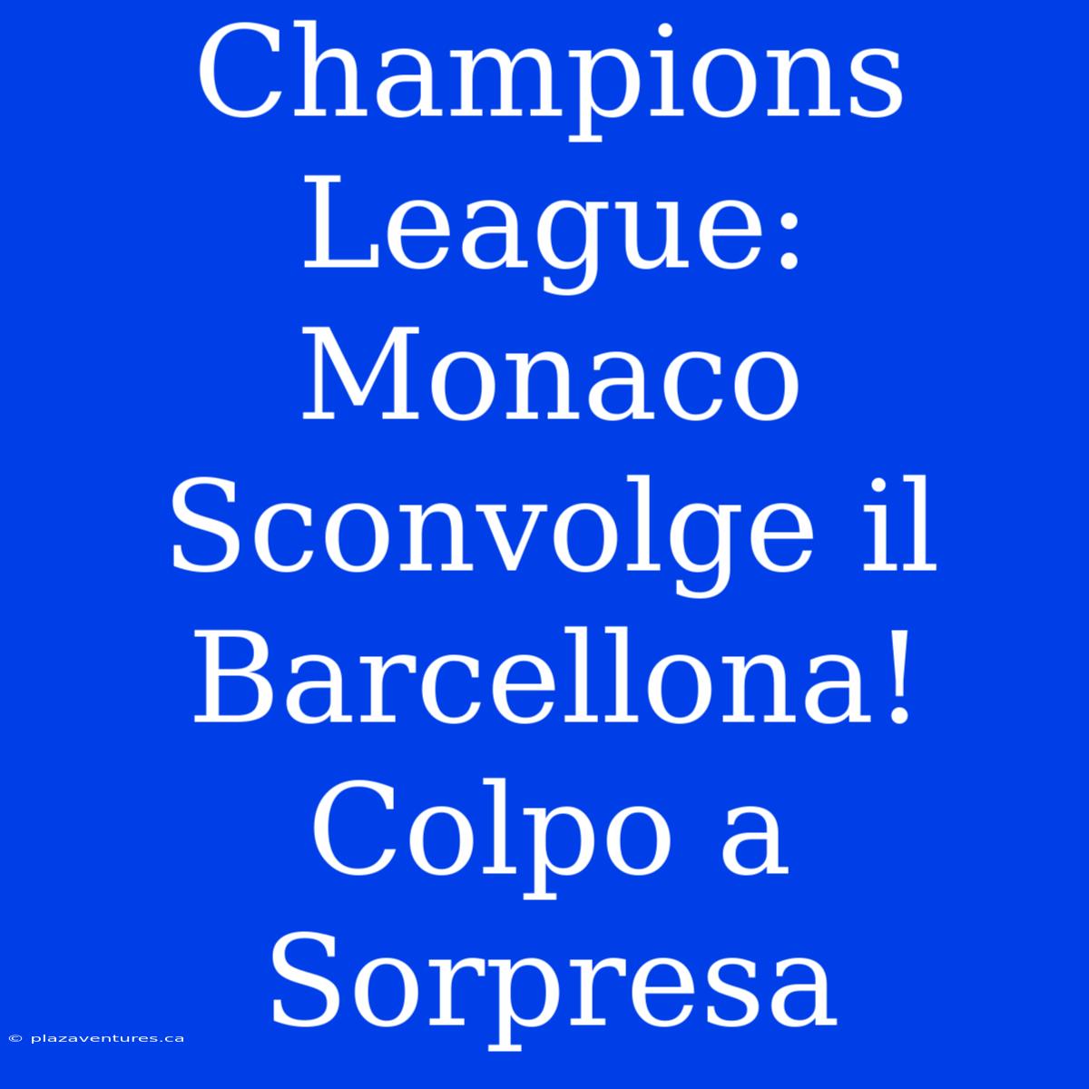 Champions League: Monaco Sconvolge Il Barcellona! Colpo A Sorpresa