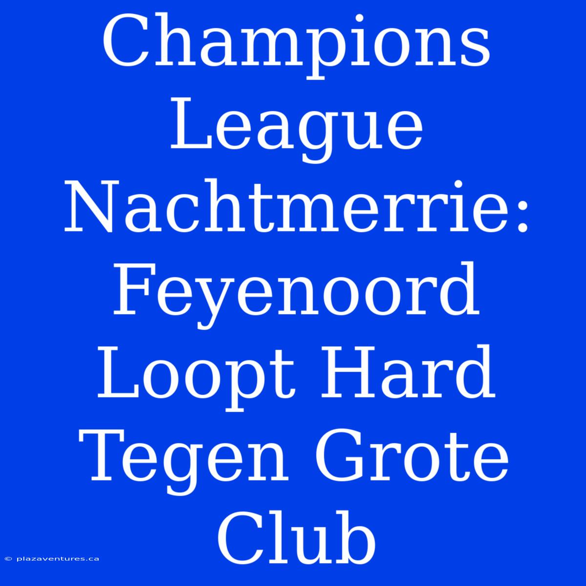 Champions League Nachtmerrie: Feyenoord Loopt Hard Tegen Grote Club