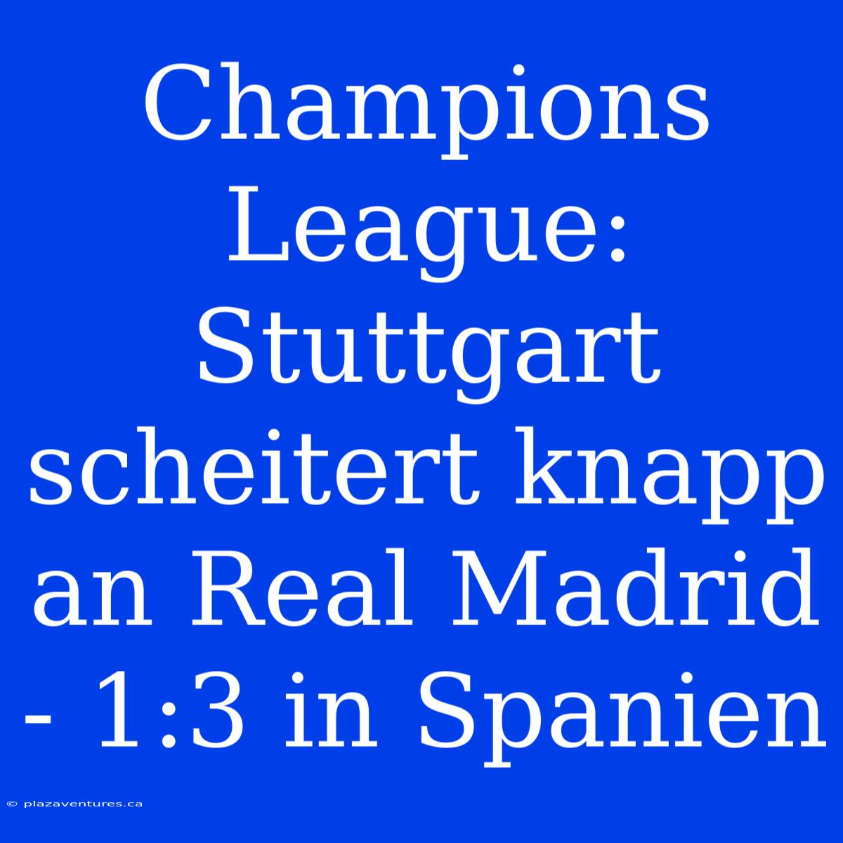 Champions League: Stuttgart Scheitert Knapp An Real Madrid - 1:3 In Spanien