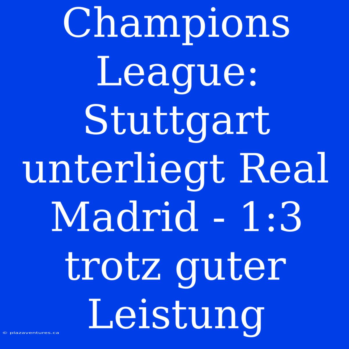 Champions League: Stuttgart Unterliegt Real Madrid - 1:3 Trotz Guter Leistung