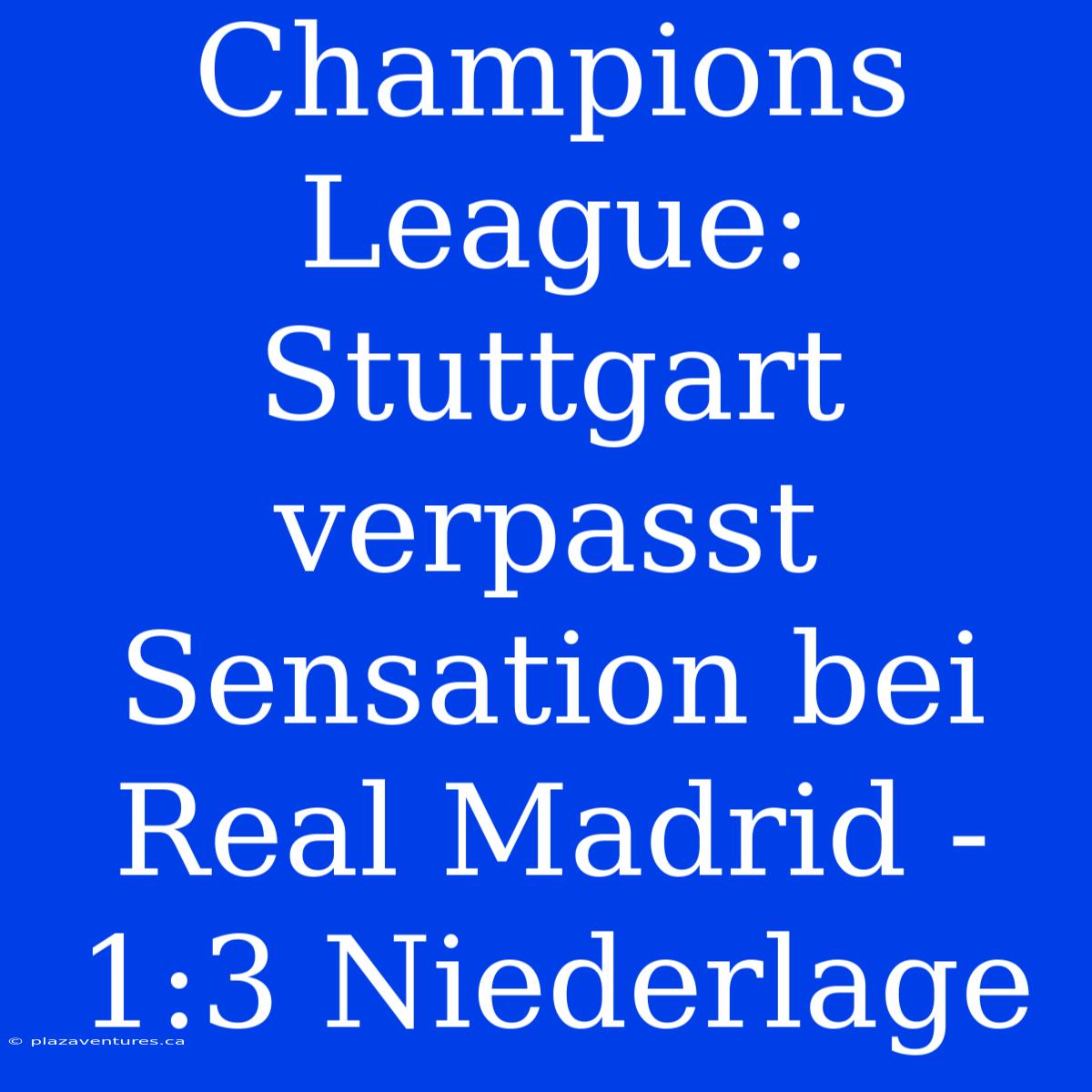 Champions League: Stuttgart Verpasst Sensation Bei Real Madrid - 1:3 Niederlage