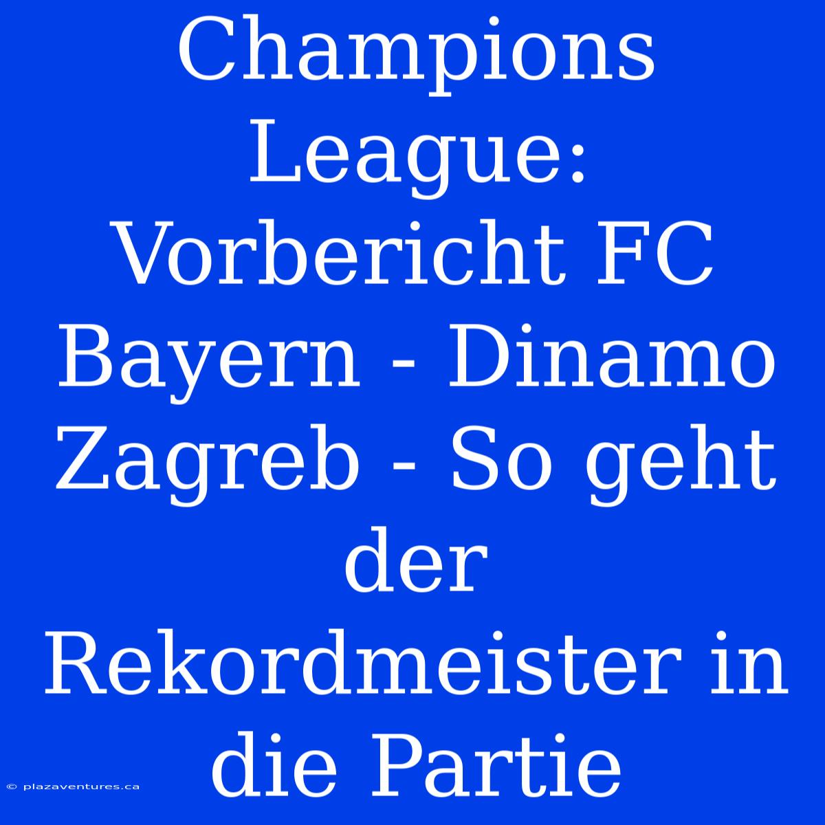 Champions League: Vorbericht FC Bayern - Dinamo Zagreb - So Geht Der Rekordmeister In Die Partie