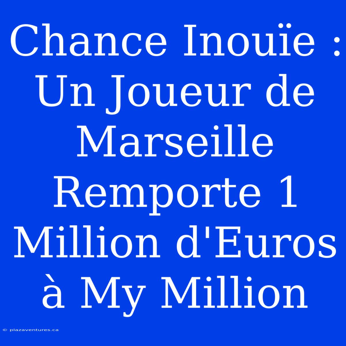 Chance Inouïe : Un Joueur De Marseille Remporte 1 Million D'Euros À My Million