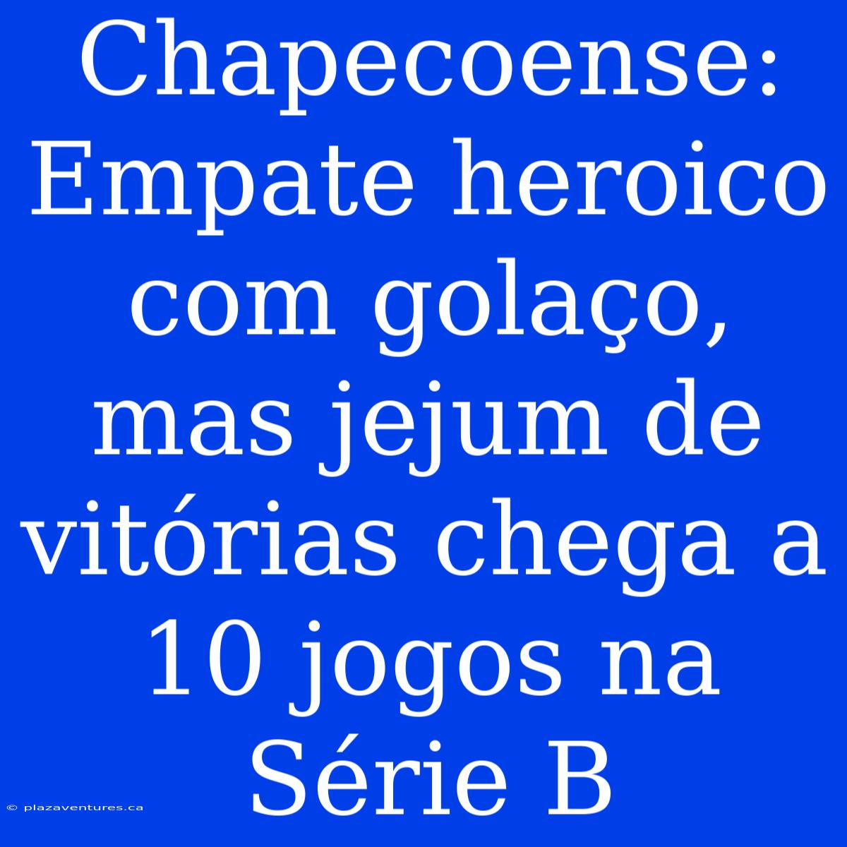 Chapecoense: Empate Heroico Com Golaço, Mas Jejum De Vitórias Chega A 10 Jogos Na Série B