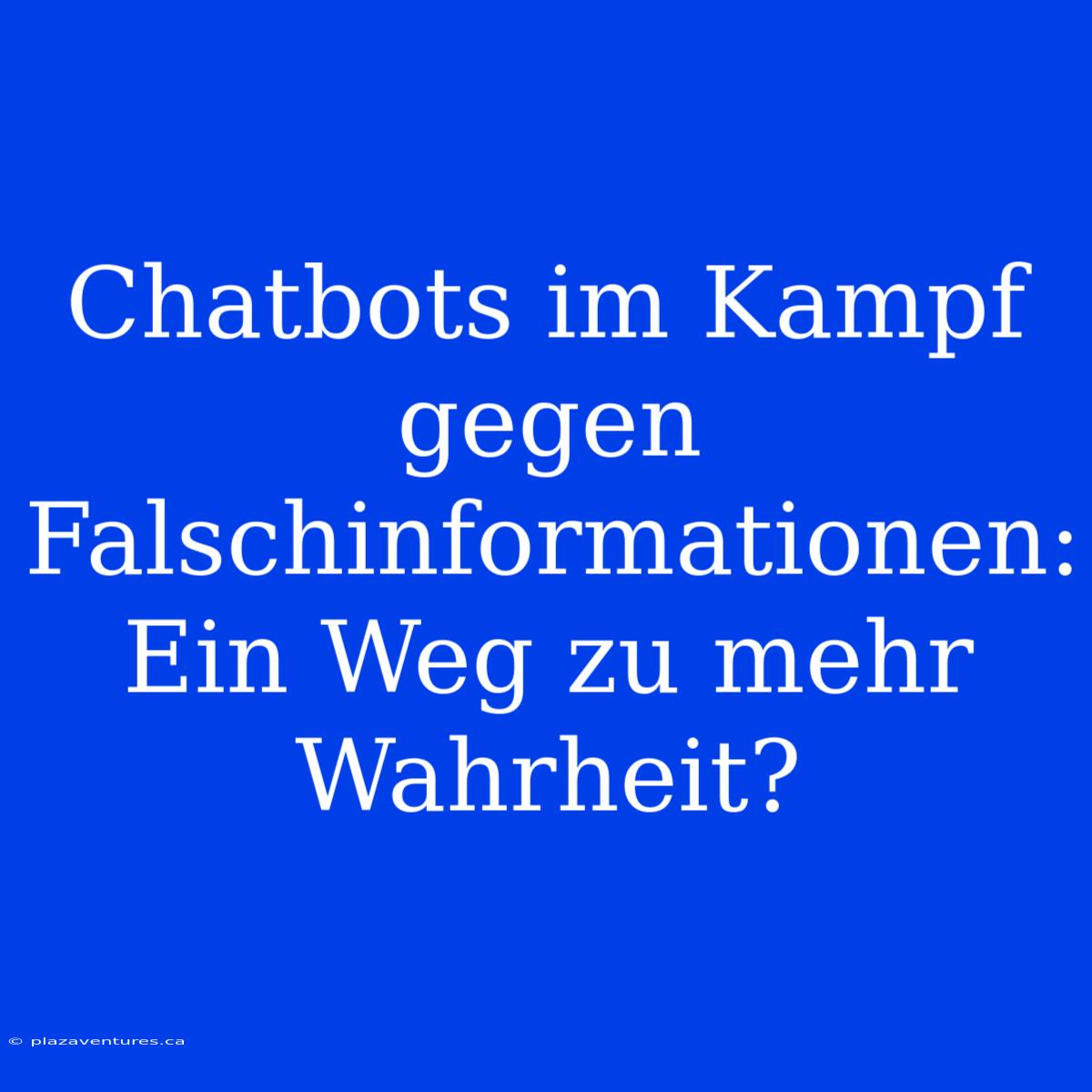 Chatbots Im Kampf Gegen Falschinformationen: Ein Weg Zu Mehr Wahrheit?