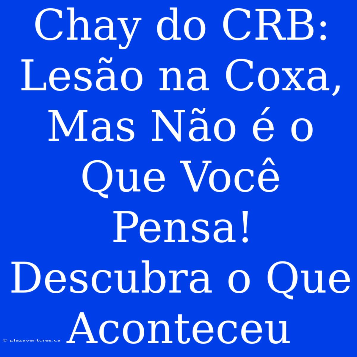 Chay Do CRB: Lesão Na Coxa, Mas Não É O Que Você Pensa! Descubra O Que Aconteceu