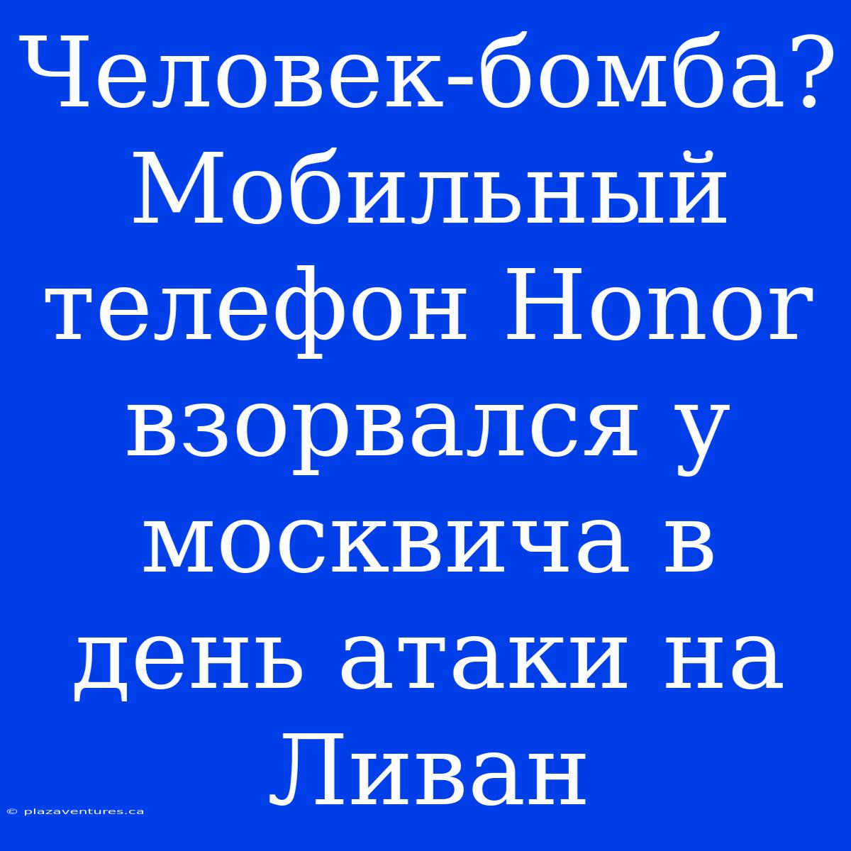 Человек-бомба? Мобильный Телефон Honor Взорвался У Москвича В День Атаки На Ливан