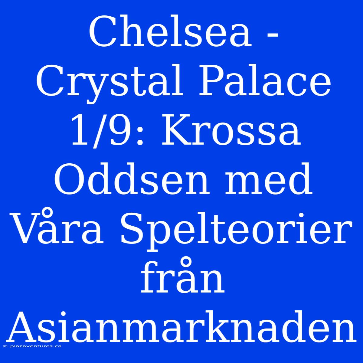 Chelsea - Crystal Palace 1/9: Krossa Oddsen Med Våra Spelteorier Från Asianmarknaden