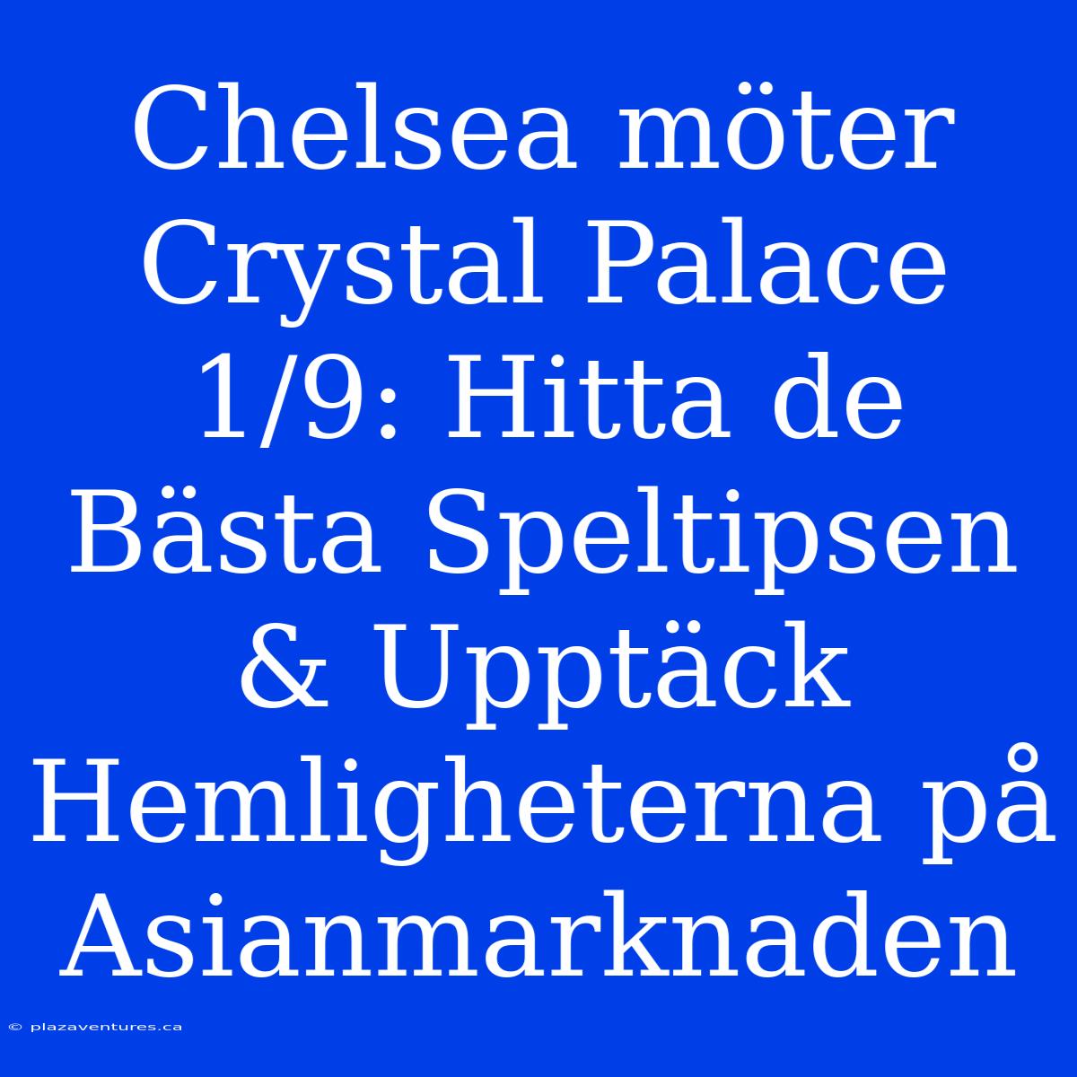 Chelsea Möter Crystal Palace 1/9: Hitta De Bästa Speltipsen & Upptäck Hemligheterna På Asianmarknaden